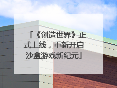 《创造世界》正式上线，重新开启沙盒游戏新纪元