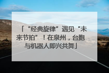 “经典旋律”遇见“未来节拍”！在泉州，台胞与机器人即兴共舞