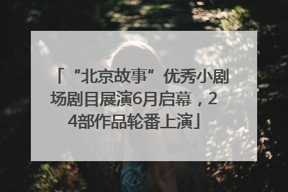 “北京故事”优秀小剧场剧目展演6月启幕，24部作品轮番上演