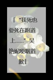 “我死也要死在跑道上……”吴艳妮哽咽道歉