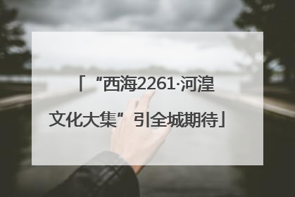 “西海2261·河湟文化大集”引全城期待