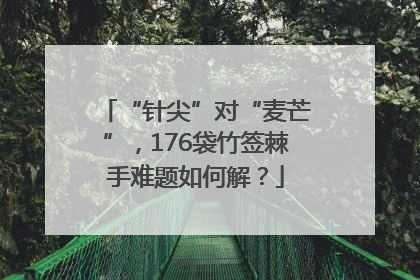 “针尖”对“麦芒”，176袋竹签棘手难题如何解？