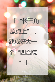 “长三角原点上”，建成好大一个“四合院”