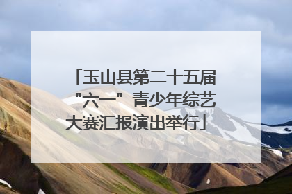玉山县第二十五届“六一”青少年综艺大赛汇报演出举行