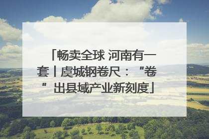 畅卖全球 河南有一套丨虞城钢卷尺：“卷”出县域产业新刻度