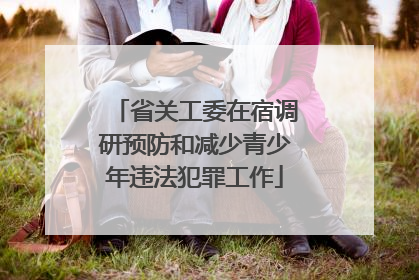 省关工委在宿调研预防和减少青少年违法犯罪工作