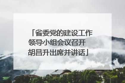 省委党的建设工作领导小组会议召开 胡昌升出席并讲话