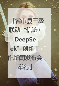 省市县三级联动“信访+DeepSeek”创新工作新闻发布会举行
