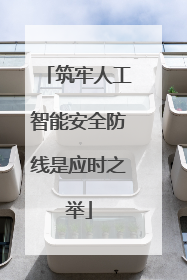 筑牢人工智能安全防线是应时之举