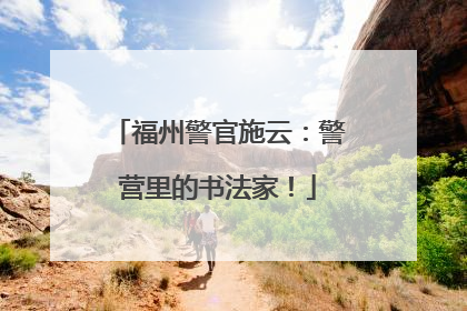福州警官施云：警营里的书法家！