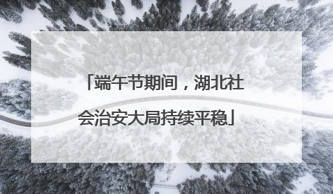 端午节期间，湖北社会治安大局持续平稳