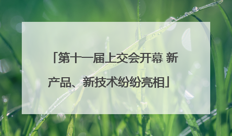 第十一届上交会开幕 新产品、新技术纷纷亮相