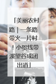 美丽农村路｜一条路带火一片村！小贺线带溪望谷成团出道