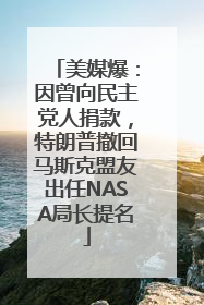 美媒爆：因曾向民主党人捐款，特朗普撤回马斯克盟友出任NASA局长提名