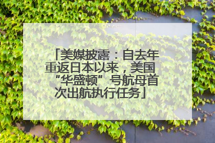 美媒披露：自去年重返日本以来，美国“华盛顿”号航母首次出航执行任务