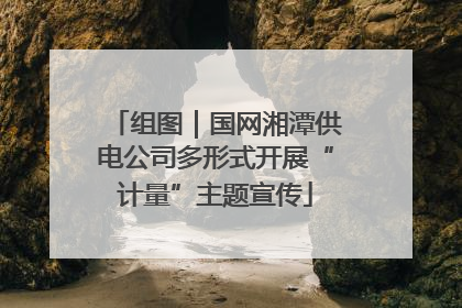 组图｜国网湘潭供电公司多形式开展“计量”主题宣传