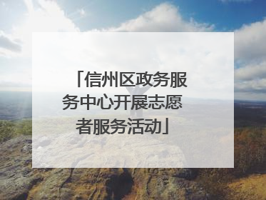 信州区政务服务中心开展志愿者服务活动