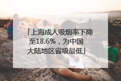 上海成人吸烟率下降至18.6%，为中国大陆地区省级最低