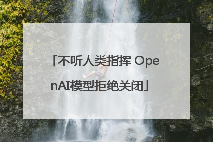 不听人类指挥 OpenAI模型拒绝关闭