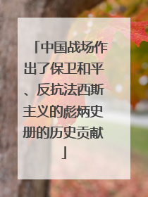 中国战场作出了保卫和平、反抗法西斯主义的彪炳史册的历史贡献