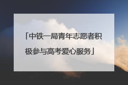 中铁一局青年志愿者积极参与高考爱心服务