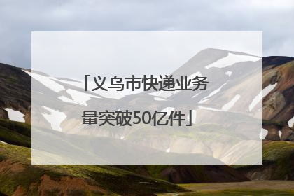 义乌市快递业务量突破50亿件