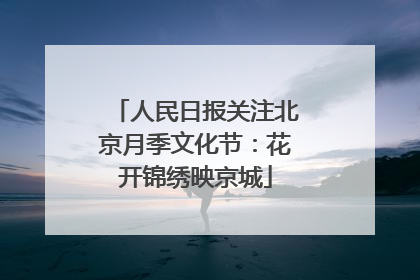 人民日报关注北京月季文化节：花开锦绣映京城