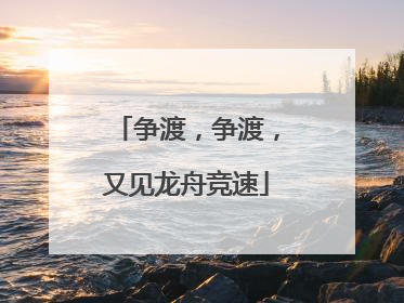 争渡，争渡，又见龙舟竞速