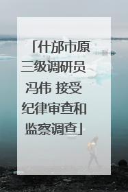 什邡市原三级调研员冯伟 接受纪律审查和监察调查
