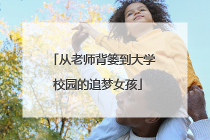 从老师背篓到大学校园的追梦女孩