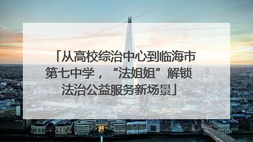 从高校综治中心到临海市第七中学，“法姐姐”解锁法治公益服务新场景