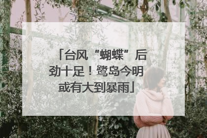 台风“蝴蝶”后劲十足！鹭岛今明或有大到暴雨
