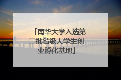 南华大学入选第二批省级大学生创业孵化基地