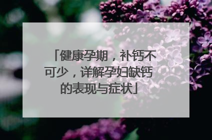 健康孕期，补钙不可少，详解孕妇缺钙的表现与症状