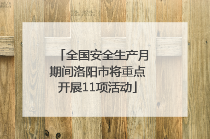 全国安全生产月期间洛阳市将重点开展11项活动