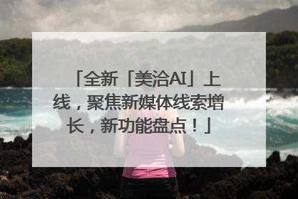 全新「美洽AI」上线，聚焦新媒体线索增长，新功能盘点！