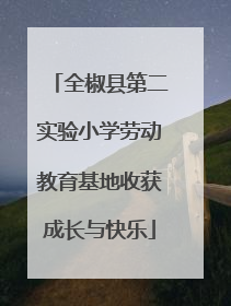 全椒县第二实验小学劳动教育基地收获成长与快乐