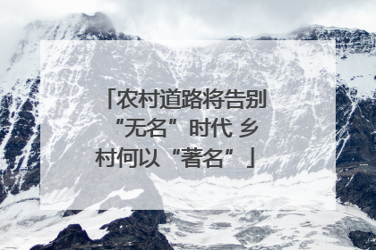 农村道路将告别“无名”时代 乡村何以“著名”