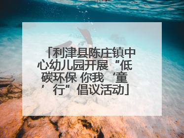 利津县陈庄镇中心幼儿园开展“低碳环保 你我‘童’行”倡议活动