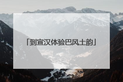 到宣汉体验巴风土韵