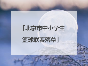 北京市中小学生篮球联赛落幕