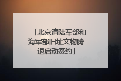 北京清陆军部和海军部旧址文物腾退启动签约