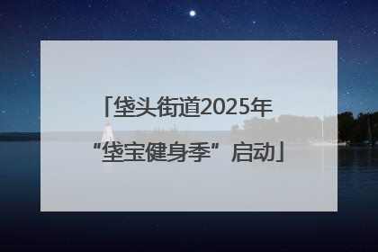 垡头街道2025年“垡宝健身季”启动