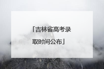 吉林省高考录取时间公布