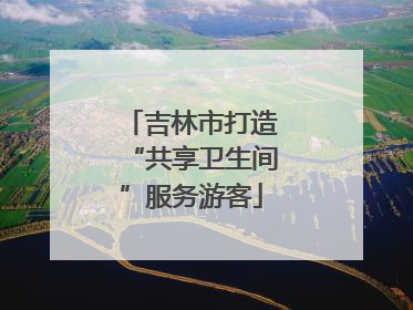 吉林市打造“共享卫生间”服务游客