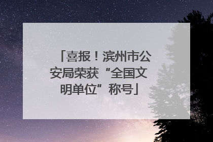 喜报！滨州市公安局荣获“全国文明单位”称号