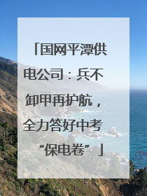 国网平潭供电公司：兵不卸甲再护航，全力答好中考“保电卷”