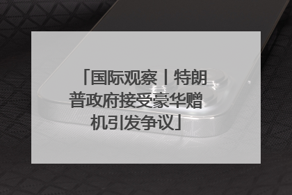 国际观察丨特朗普政府接受豪华赠机引发争议