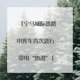 宁马城际铁路电客车首次进行带电“热滑”