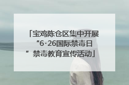 宝鸡陈仓区集中开展“6･26国际禁毒日”禁毒教育宣传活动